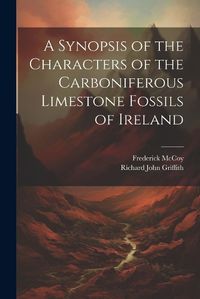 Cover image for A Synopsis of the Characters of the Carboniferous Limestone Fossils of Ireland