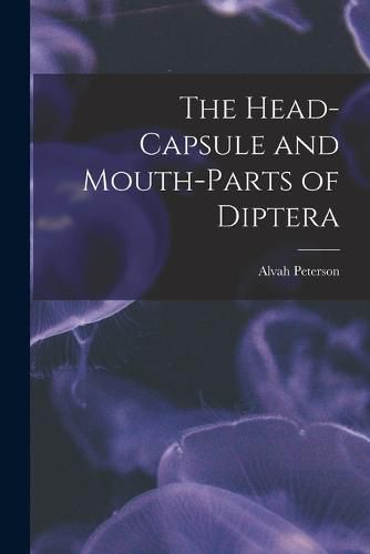 Cover image for The Head-Capsule and Mouth-Parts of Diptera