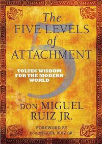 Cover image for The Five Levels of Attachment: Toltec Wisdom for the Modern World