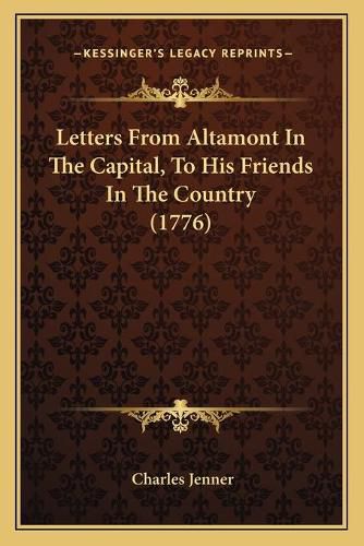 Cover image for Letters from Altamont in the Capital, to His Friends in the Country (1776)