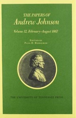 The Papers of Andrew Johnson: Volume 12 February-August 1867