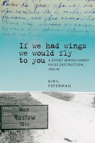 Cover image for If we had wings we would fly to you: A Soviet Jewish Family Faces Destruction, 1941-42