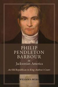 Cover image for Philip Pendleton Barbour in Jacksonian America: An Old Republican in King Andrew's Court