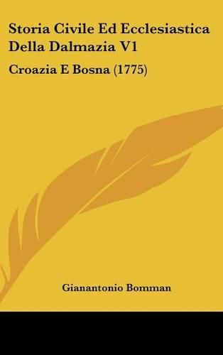 Cover image for Storia Civile Ed Ecclesiastica Della Dalmazia V1: Croazia E Bosna (1775)