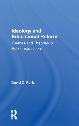 Cover image for Ideology And Educational Reform: Themes And Theories In Public Education