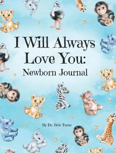 Cover image for I Will Always Love You: A Newborn Journal