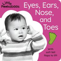 Cover image for Little Peekaboos: Eyes, Ears, Nose, and Toes: With soft felt flaps to lift