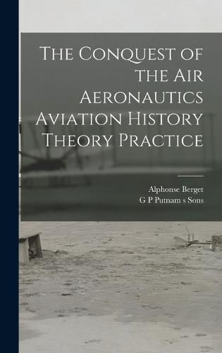 The Conquest of the Air Aeronautics Aviation History Theory Practice