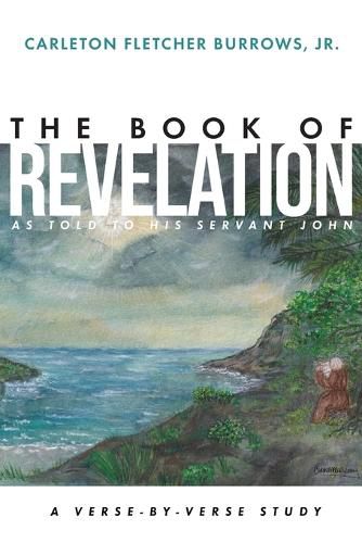 Cover image for The Revelation of Jesus Christ as Told to His Servant John: A Verse-by-Verse Study