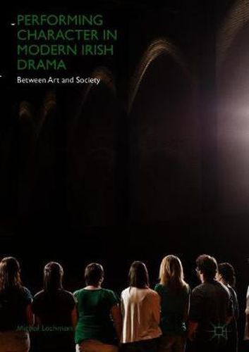 Cover image for Performing Character in Modern Irish Drama: Between Art and Society