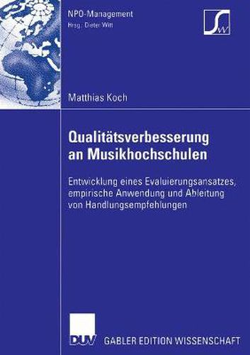 Qualitatsverbesserung an Musikhochschulen: Entwicklung Eines Evaluierungsansatzes, Empirische Anwendung Und Ableitung Von Handlungsempfehlungen