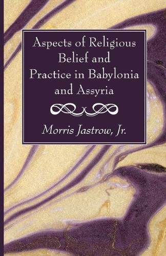 Aspects of Religious Belief and Practice in Babylonia and Assyria