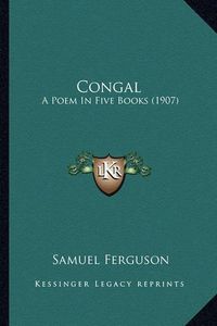 Cover image for Congal: A Poem in Five Books (1907)