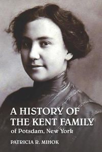 Cover image for A History of the Kent Family of Potsdam, New York