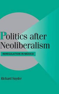 Cover image for Politics after Neoliberalism: Reregulation in Mexico