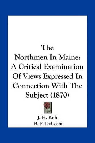 The Northmen in Maine: A Critical Examination of Views Expressed in Connection with the Subject (1870)