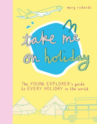 Cover image for Take Me On Holiday: The Young Explorer's Guide to Every Holiday in the World