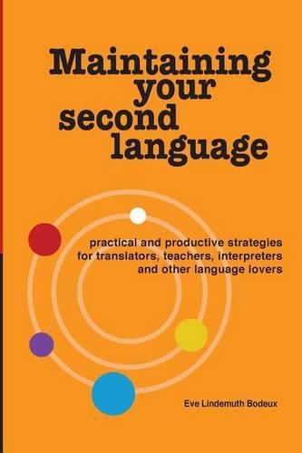 Cover image for Maintaining Your Second Language: practical and productive strategies for translators, teachers, interpreters and other language lovers