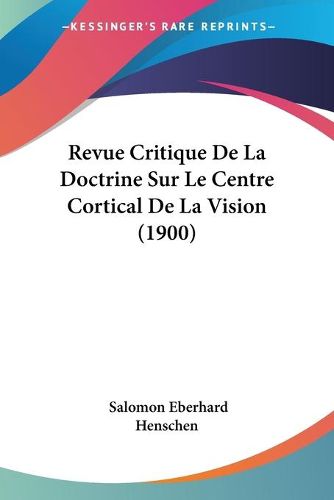 Cover image for Revue Critique de La Doctrine Sur Le Centre Cortical de La Vision (1900)