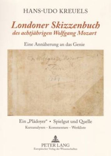 Cover image for Londoner Skizzenbuch  Des Achtjaehrigen Wolfgang Mozart: Eine Annaeherung an Das Genie- Ein  Plaedoyer  - Spielgut Und Quelle- Kurzanalysen / Kommentare / Werkliste