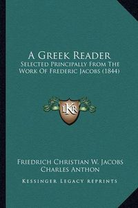 Cover image for A Greek Reader: Selected Principally from the Work of Frederic Jacobs (1844)