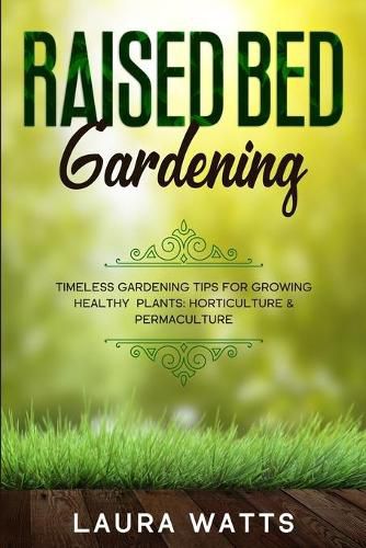 Cover image for Raised Bed Gardening: Timeless Gardening Tips For Growing Healthy Plants: Horticulture & Permaculture