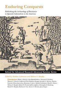 Cover image for Enduring Conquests: Rethinking the Archaeology of Resistance to Spanish Colonialism in the Americas