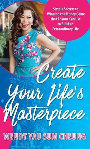 Cover image for Create Your Life's Masterpiece: Simple Secrets to Winning the Money Game that Anyone Can Use to Build an Extraordinary Life