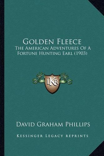 Golden Fleece Golden Fleece: The American Adventures of a Fortune Hunting Earl (1903) the American Adventures of a Fortune Hunting Earl (1903)