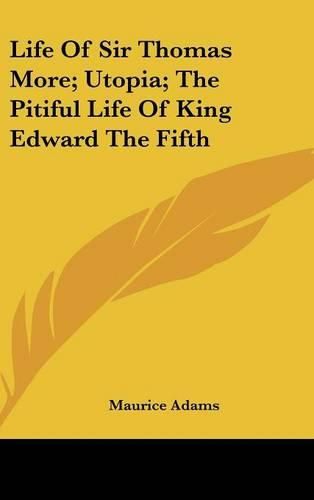 Cover image for Life of Sir Thomas More; Utopia; The Pitiful Life of King Edward the Fifth