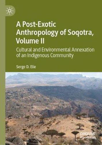 Cover image for A Post-Exotic Anthropology of Soqotra, Volume II: Cultural and Environmental Annexation of an Indigenous Community