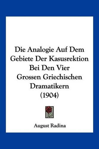 Cover image for Die Analogie Auf Dem Gebiete Der Kasusrektion Bei Den Vier Grossen Griechischen Dramatikern (1904)