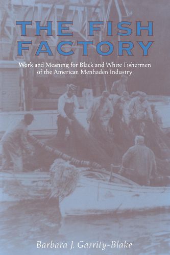 Cover image for The Fish Factory: Work and Meaning for Black and White Fishermen of the American Menhaden Industry