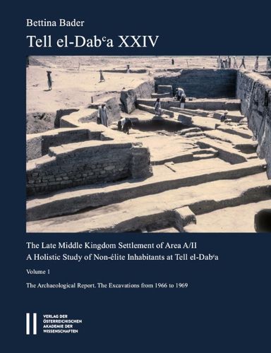Cover image for Tell El-Dab'a XXIV: The Late Middle Kingdom Settlement of Area A/II. a Holistic Study of Non-Elite Inhabitants at Tell El-Daba. Vol. I: The Archaeological Report. the Excavations from 1966 to 1969