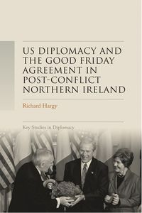 Cover image for Us Diplomacy and the Good Friday Agreement in Post-Conflict Northern Ireland