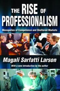 Cover image for The Rise of Professionalism: Monopolies of Competence and Sheltered Markets