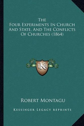 Cover image for The Four Experiments in Church and State, and the Conflicts of Churches (1864)