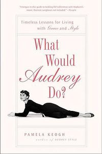Cover image for What Would Audrey Do?: Timeless Lessons for Living with Grace and Style
