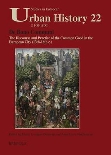 De Bono Communi: The Discourse and Practice of the Common Good in the European City (13th-16th c.) = Discours Et Practiques Du Bien Commun Dans Les Villes d'Europe (XIIIe Au XVIe Siaecle)