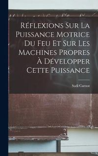 Cover image for Reflexions Sur La Puissance Motrice Du Feu Et Sur Les Machines Propres A Developper Cette Puissance