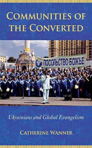 Cover image for Communities of the Converted: Ukrainians and Global Evangelism