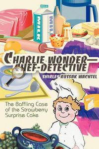Cover image for Charlie Wonder--Chef-Detective: The Baffling Case of the Strawberry Surprise Cake
