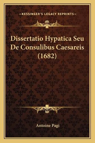 Cover image for Dissertatio Hypatica Seu de Consulibus Caesareis (1682) Dissertatio Hypatica Seu de Consulibus Caesareis (1682)