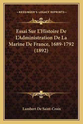 Essai Sur L'Histoire de L'Administration de La Marine de France, 1689-1792 (1892)