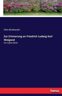 Cover image for Zur Erinnerung an Friedrich Ludwig Karl Weigand: Ein Lebensbild