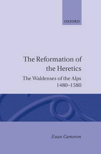 The Reformation of Heretics: The Waldenses of the Alps, 1480-1580