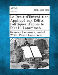 Cover image for Le Droit D'Extradition Applique Aux Delits Politiques D'Apres Le D(r) H. Lammasch