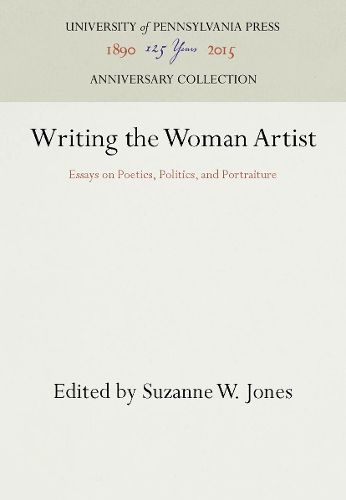 Cover image for Writing the Woman Artist: Essays on Poetics, Politics, and Portraiture