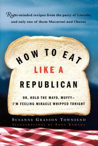 Cover image for How to Eat Like a Republican: Or, Hold the Mayo, Muffy--I'm Feeling Miracle Whipped Tonight