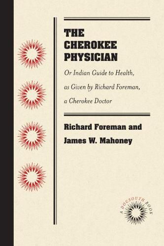 The Cherokee Physician: Or Indian Guide to Health, as Given by Richard Foreman, a Cherokee Doctor